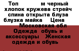 Топ morgan 46 м черный хлопок кружева стрейч спина открыта блуза блузка майка  › Цена ­ 1 500 - Московская обл. Одежда, обувь и аксессуары » Женская одежда и обувь   